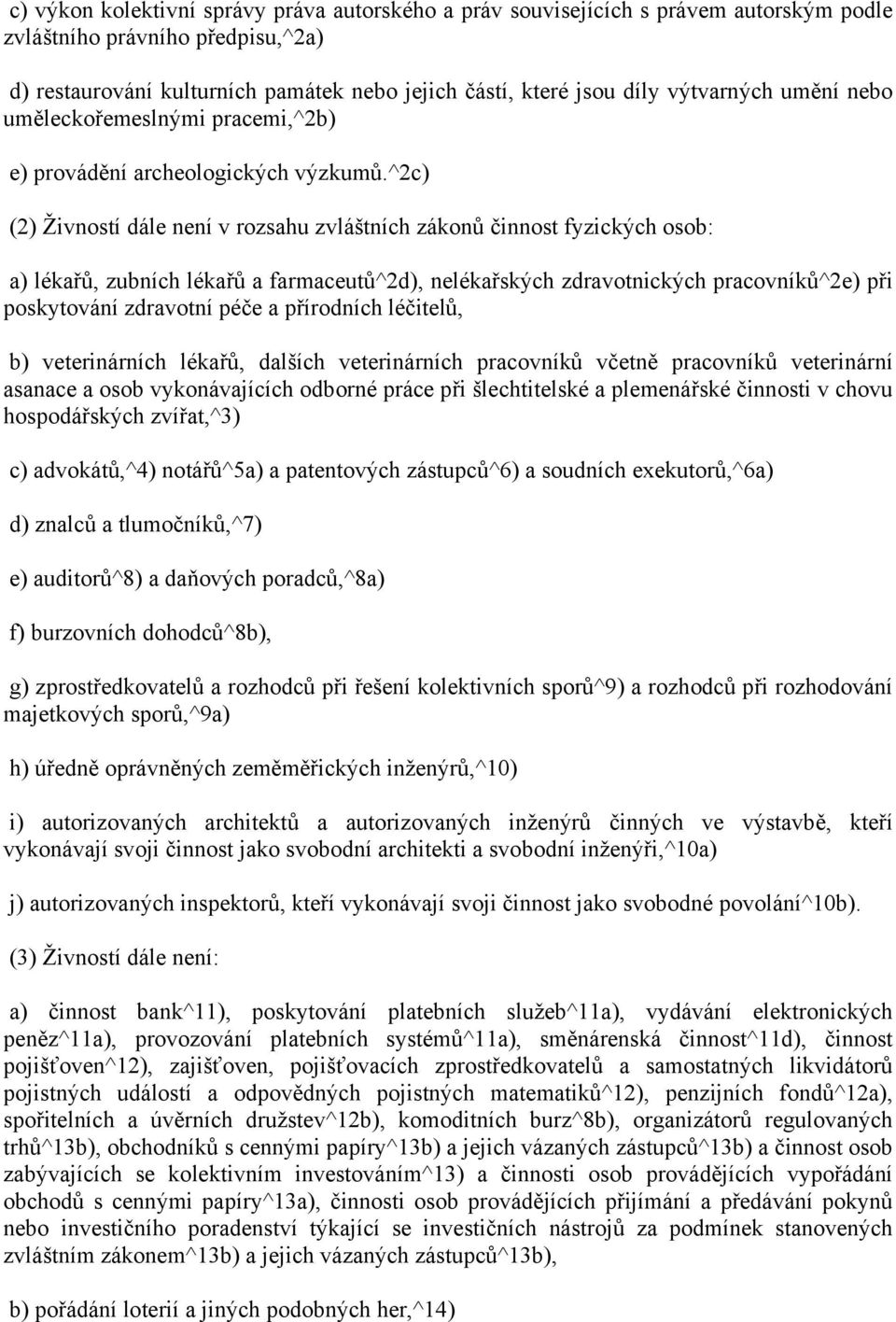 ^2c) (2) Živností dále není v rozsahu zvláštních zákonů činnost fyzických osob: a) lékařů, zubních lékařů a farmaceutů^2d), nelékařských zdravotnických pracovníků^2e) při poskytování zdravotní péče a