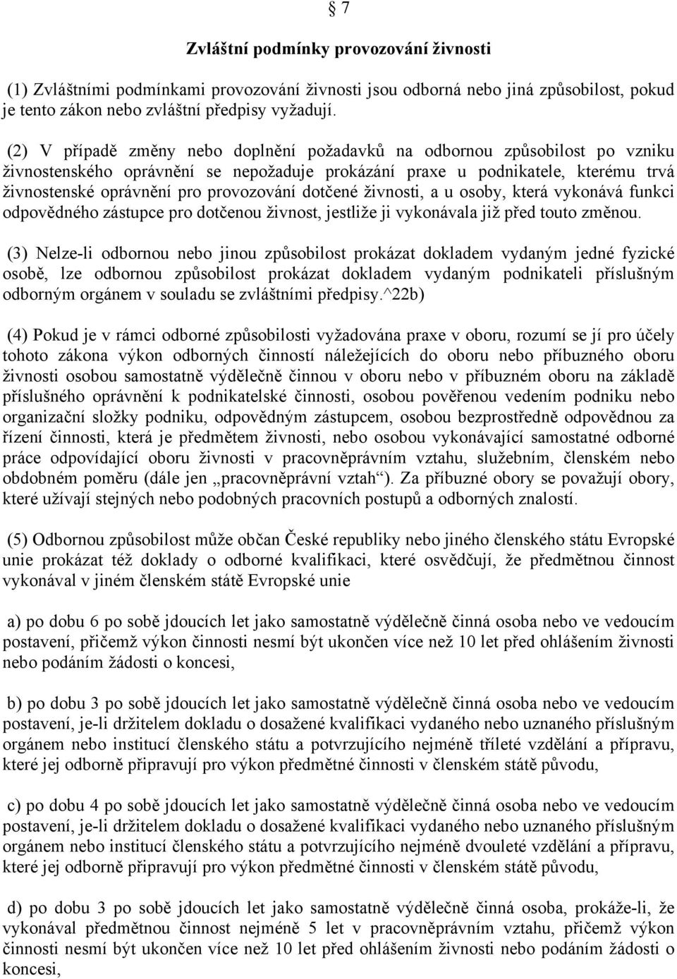 dotčené živnosti, a u osoby, která vykonává funkci odpovědného zástupce pro dotčenou živnost, jestliže ji vykonávala již před touto změnou.