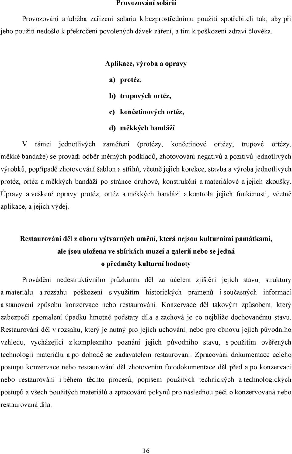 Aplikace, výroba a opravy a) protéz, b) trupových ortéz, c) končetinových ortéz, d) měkkých bandáží V rámci jednotlivých zaměření (protézy, končetinové ortézy, trupové ortézy, měkké bandáže) se