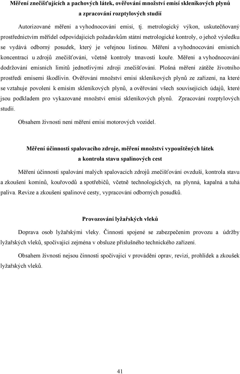 Měření a vyhodnocování emisních koncentrací u zdrojů znečišťování, včetně kontroly tmavosti kouře. Měření a vyhodnocování dodržování emisních limitů jednotlivými zdroji znečišťování.