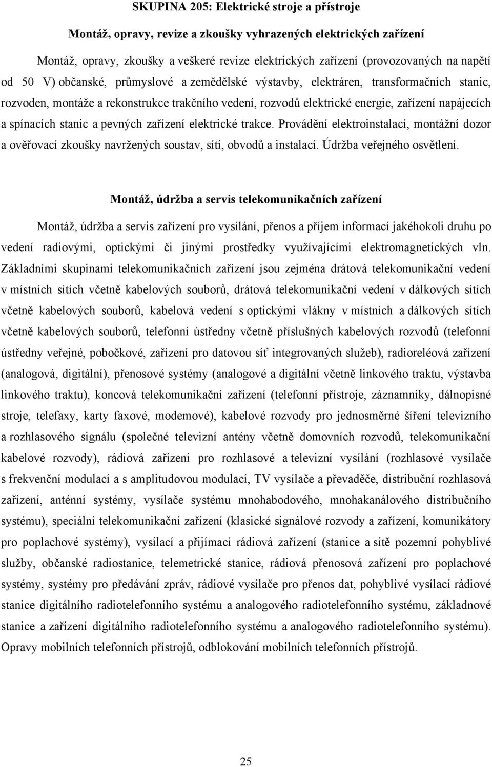 stanic a pevných zařízení elektrické trakce. Provádění elektroinstalací, montážní dozor a ověřovací zkoušky navržených soustav, sítí, obvodů a instalací. Údržba veřejného osvětlení.