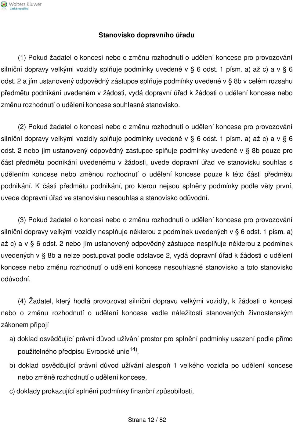 2 a jím ustanovený odpovědný zástupce splňuje podmínky uvedené v 8b v celém rozsahu předmětu podnikání uvedeném v žádosti, vydá dopravní úřad k žádosti o udělení koncese nebo změnu rozhodnutí o