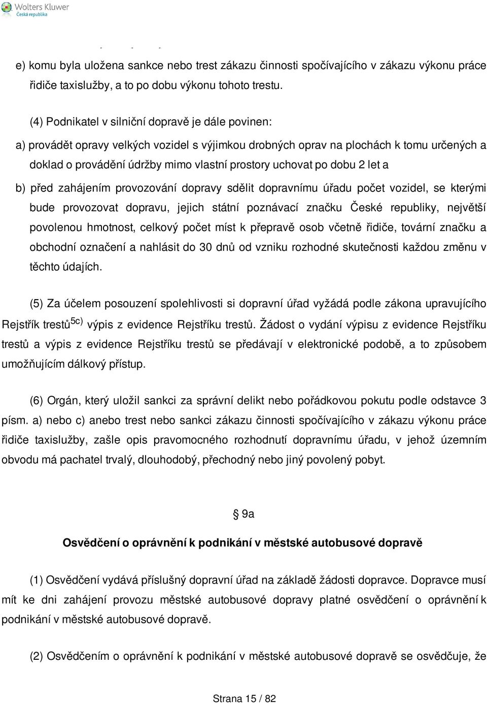 po dobu 2 let a b) před zahájením provozování dopravy sdělit dopravnímu úřadu počet vozidel, se kterými bude provozovat dopravu, jejich státní poznávací značku České republiky, největší povolenou