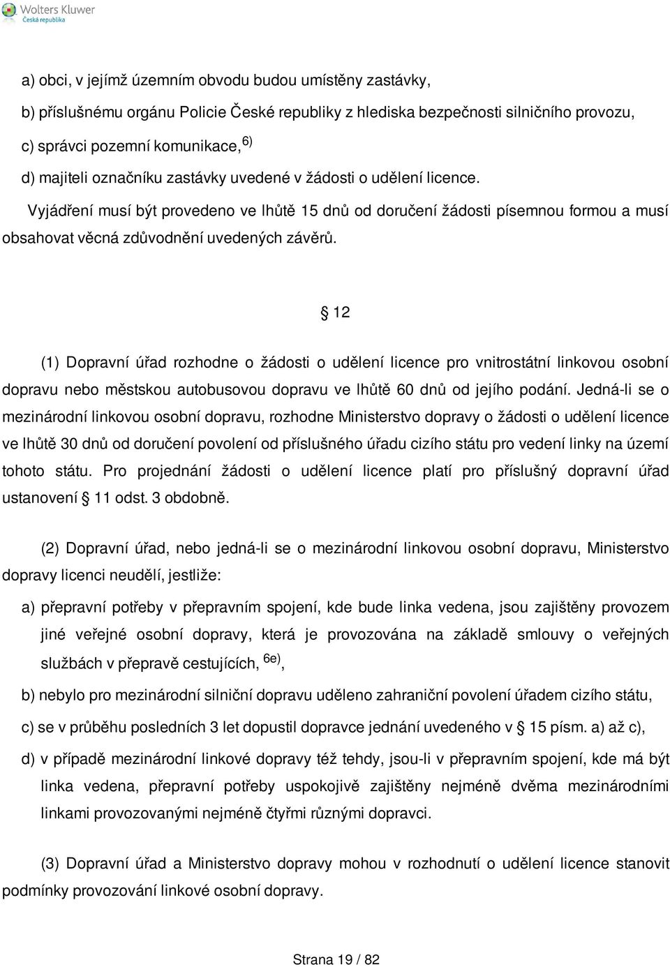 12 (1) Dopravní úřad rozhodne o žádosti o udělení licence pro vnitrostátní linkovou osobní dopravu nebo městskou autobusovou dopravu ve lhůtě 60 dnů od jejího podání.