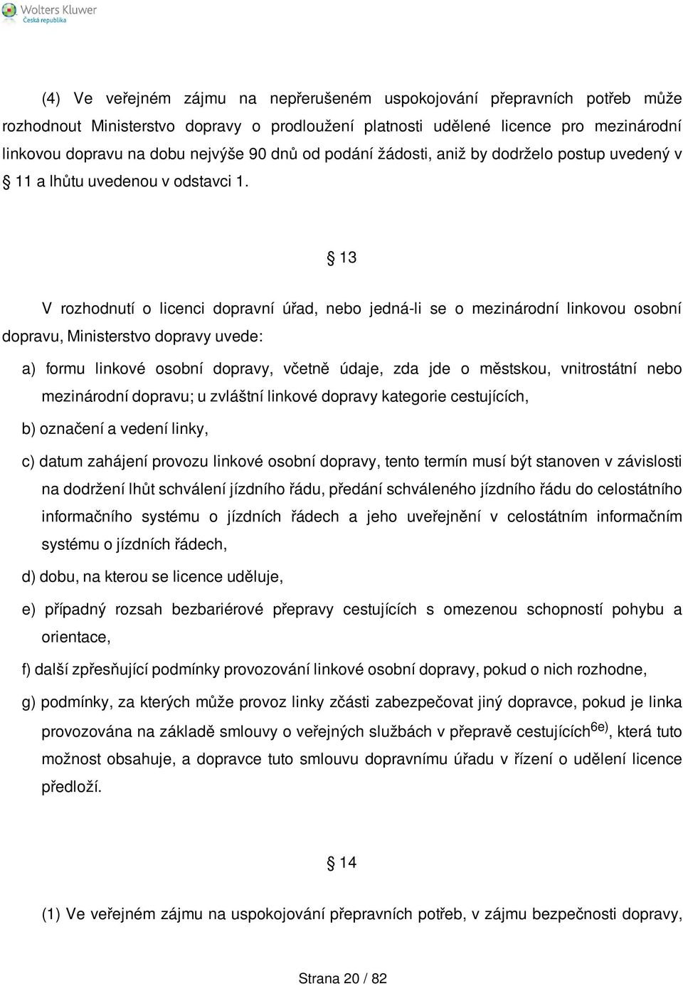 13 V rozhodnutí o licenci dopravní úřad, nebo jedná-li se o mezinárodní linkovou osobní dopravu, Ministerstvo dopravy uvede: a) formu linkové osobní dopravy, včetně údaje, zda jde o městskou,