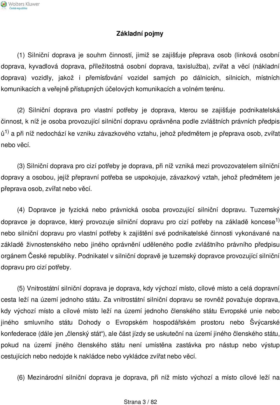 (2) Silniční doprava pro vlastní potřeby je doprava, kterou se zajišťuje podnikatelská činnost, k níž je osoba provozující silniční dopravu oprávněna podle zvláštních právních předpis ů 1) a při níž