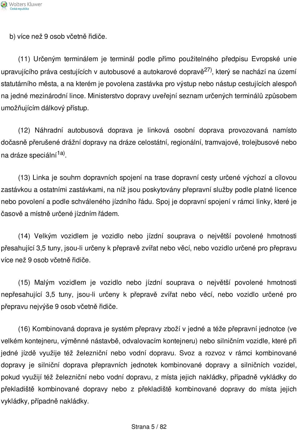 a na kterém je povolena zastávka pro výstup nebo nástup cestujících alespoň na jedné mezinárodní lince. Ministerstvo dopravy uveřejní seznam určených terminálů způsobem umožňujícím dálkový přístup.