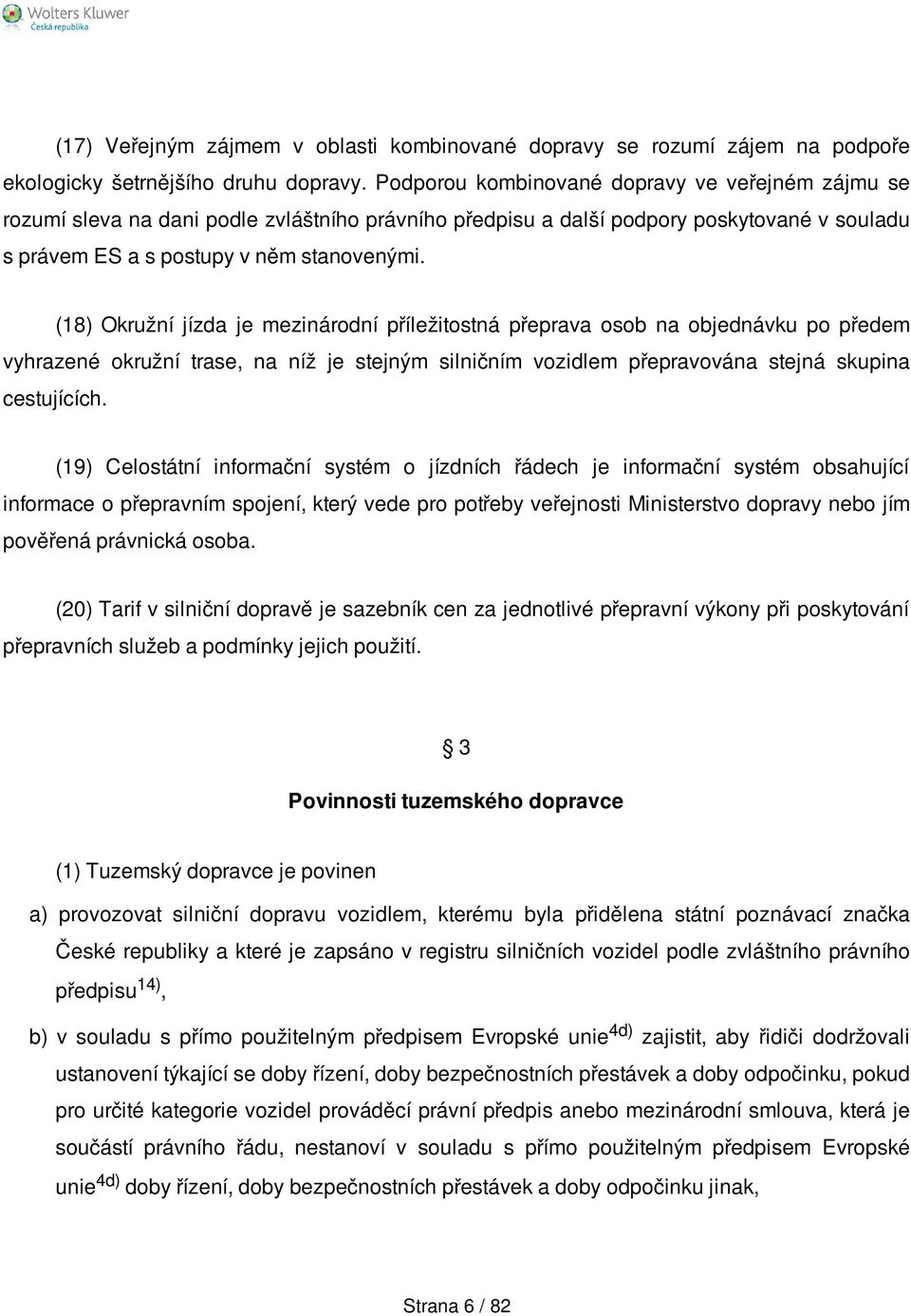 (18) Okružní jízda je mezinárodní příležitostná přeprava osob na objednávku po předem vyhrazené okružní trase, na níž je stejným silničním vozidlem přepravována stejná skupina cestujících.