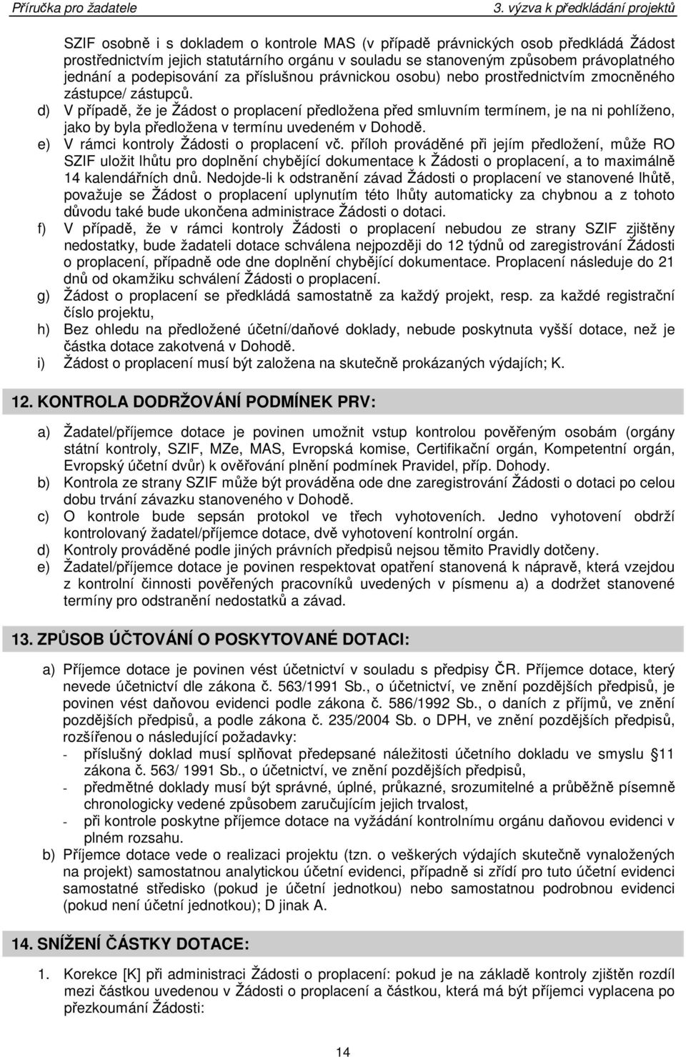 d) V případě, že je Žádost o proplacení předložena před smluvním termínem, je na ni pohlíženo, jako by byla předložena v termínu uvedeném v Dohodě. e) V rámci kontroly Žádosti o proplacení vč.