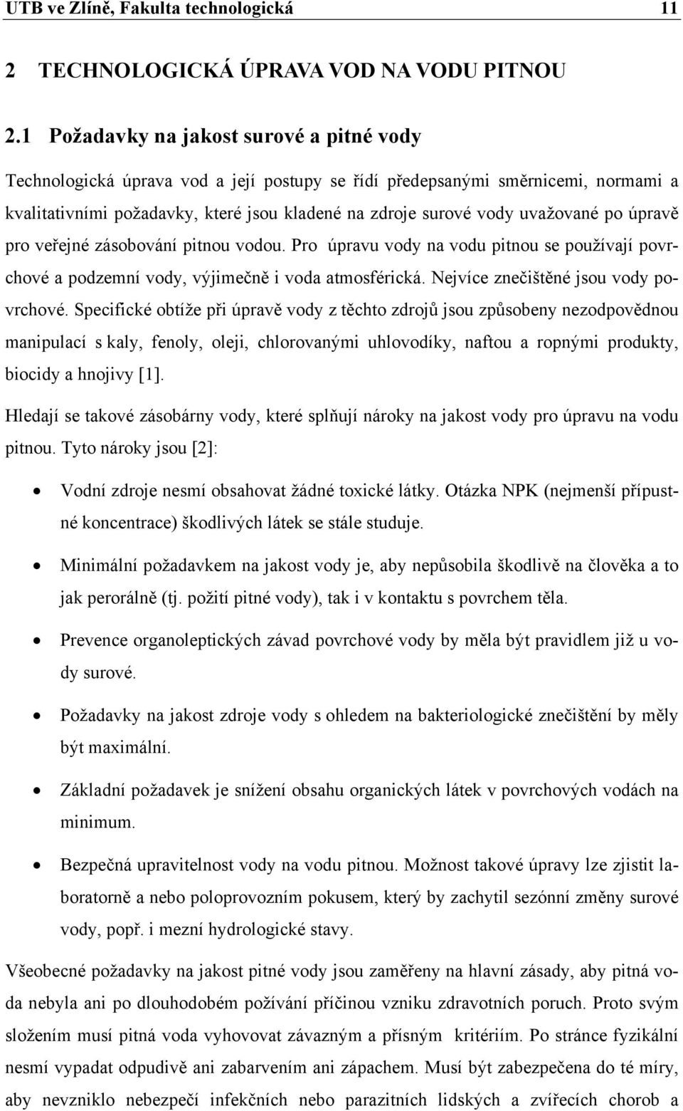 uvažované po úpravě pro veřejné zásobování pitnou vodou. Pro úpravu vody na vodu pitnou se používají povrchové a podzemní vody, výjimečně i voda atmosférická. Nejvíce znečištěné jsou vody povrchové.