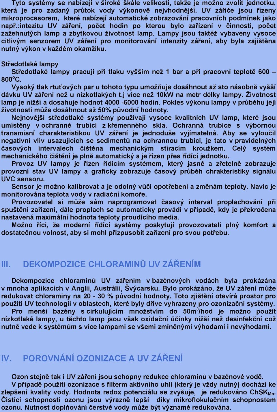 :intezitu UV záření, počet hodin po kterou bylo zařízení v činnosti, počet zažehnutých lamp a zbytkovou životnost lamp.