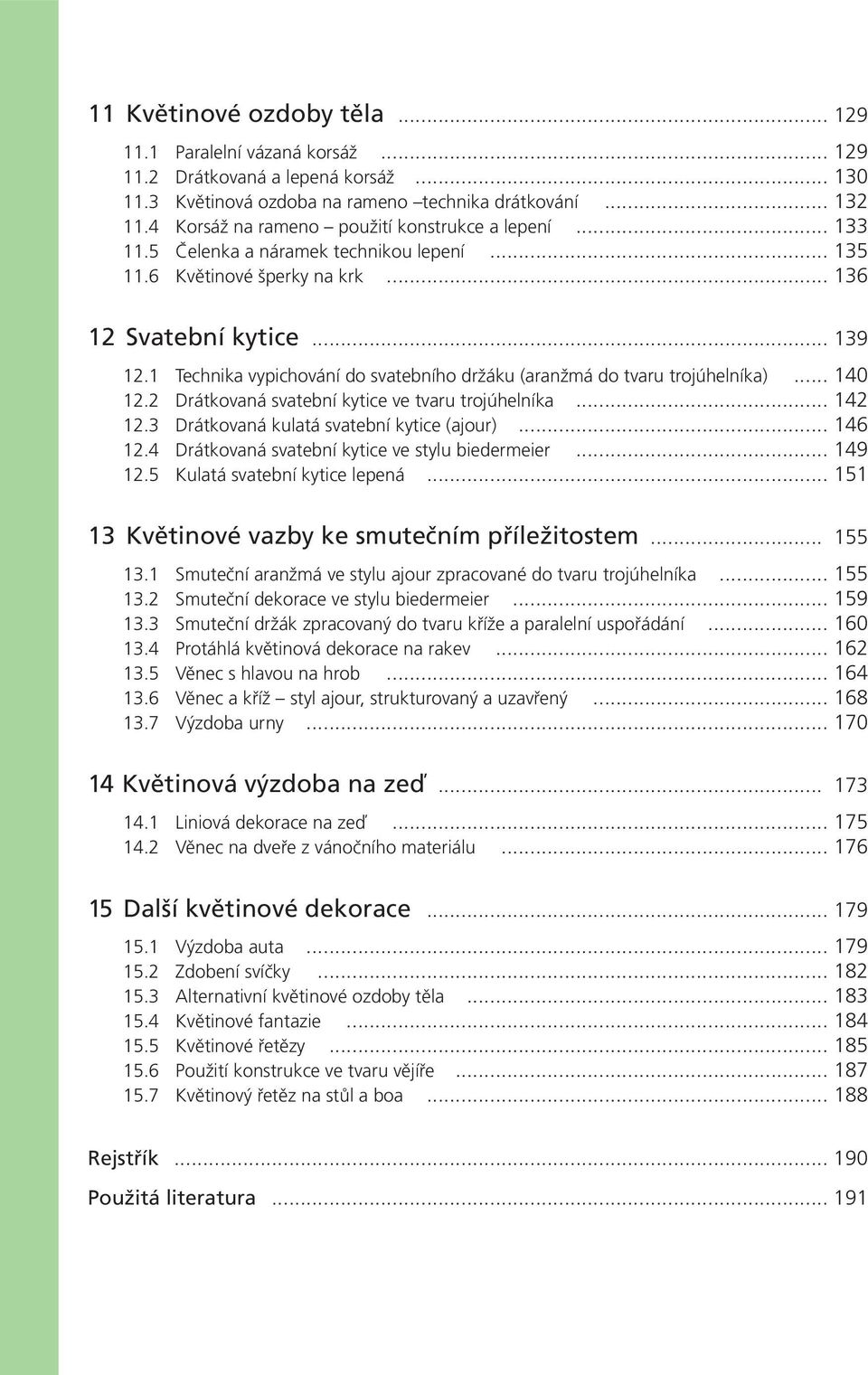 1 Technika vypichování do svatebního držáku (aranžmá do tvaru trojúhelníka)... 140 12.2 Drátkovaná svatební kytice ve tvaru trojúhelníka... 142 12.3 Drátkovaná kulatá svatební kytice (ajour)... 146 12.