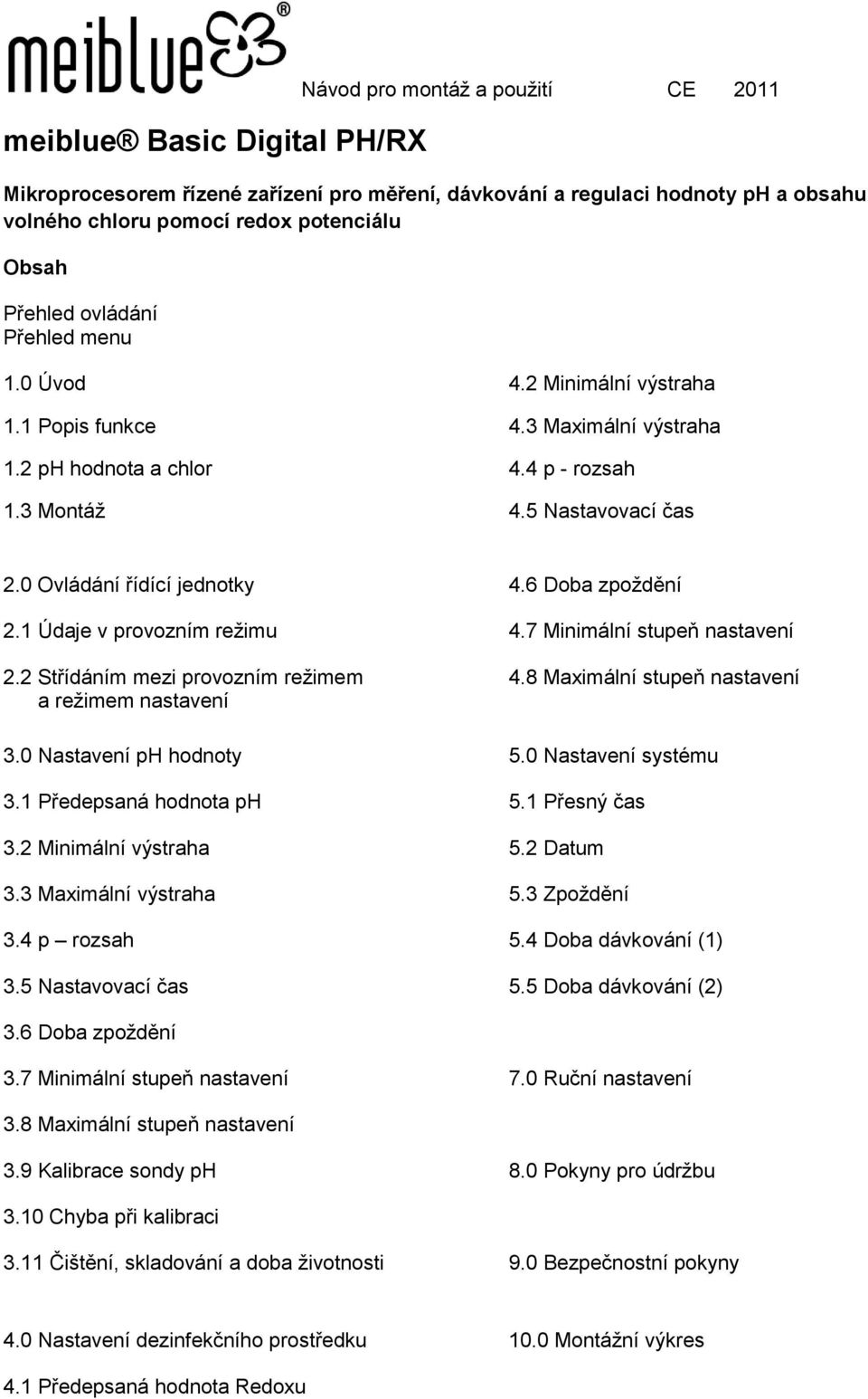 0 Ovládání řídící jednotky 4.6 Doba zpoždění 2.1 Údaje v provozním režimu 4.7 Minimální stupeň nastavení 2.2 Střídáním mezi provozním režimem 4.8 Maximální stupeň nastavení a režimem nastavení 3.