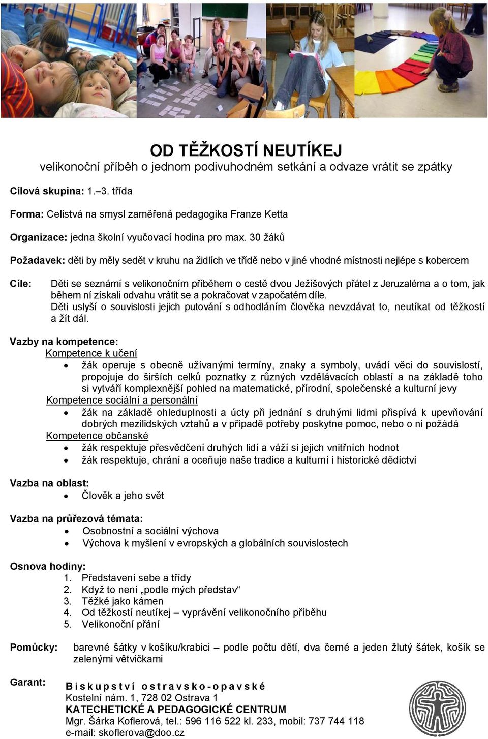 30 žáků Požadavek: děti by měly sedět v kruhu na židlích ve třídě nebo v jiné vhodné místnosti nejlépe s kobercem Cíle: Děti se seznámí s velikonočním příběhem o cestě dvou Ježíšových přátel z