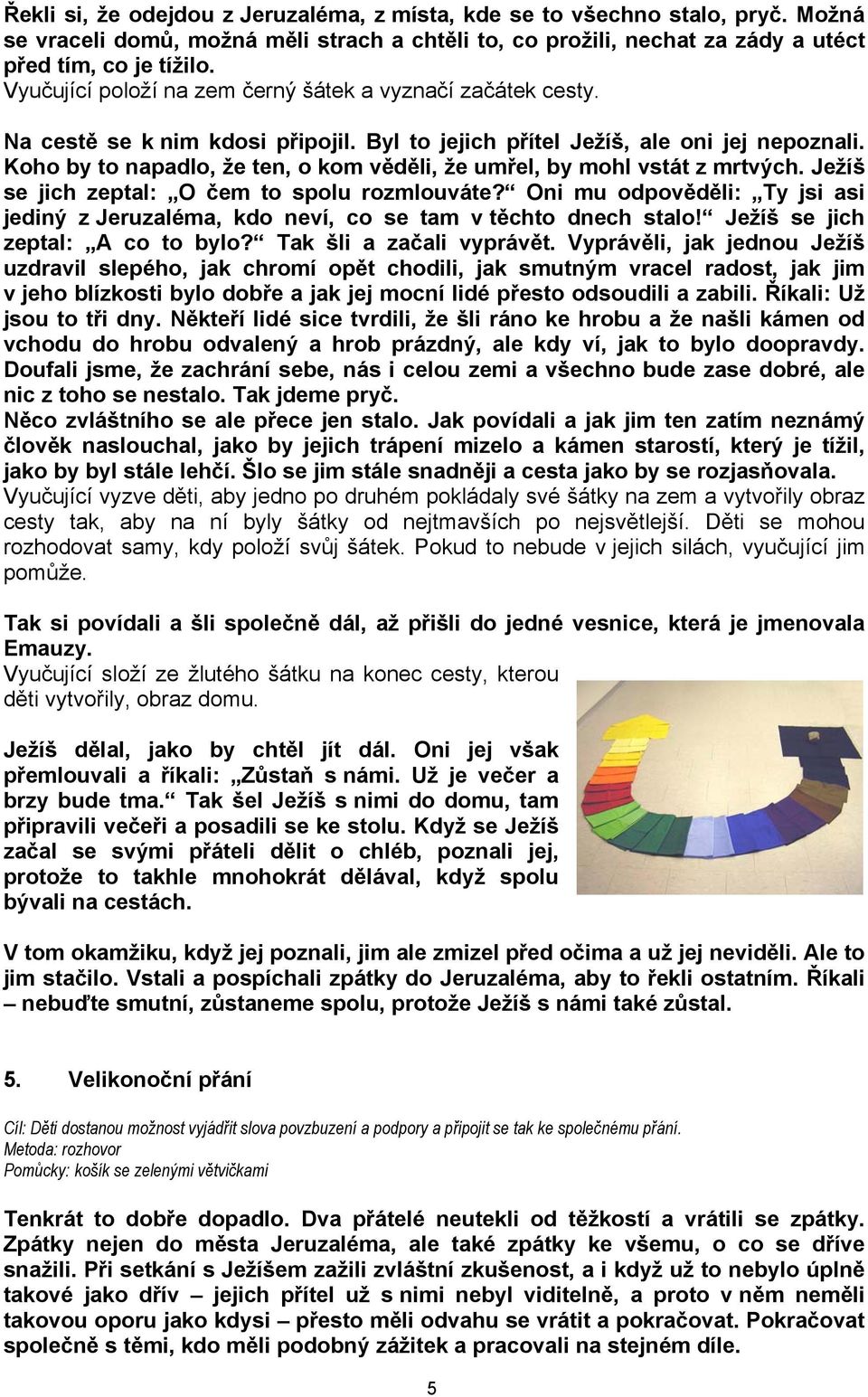 Koho by to napadlo, že ten, o kom věděli, že umřel, by mohl vstát z mrtvých. Ježíš se jich zeptal: O čem to spolu rozmlouváte?