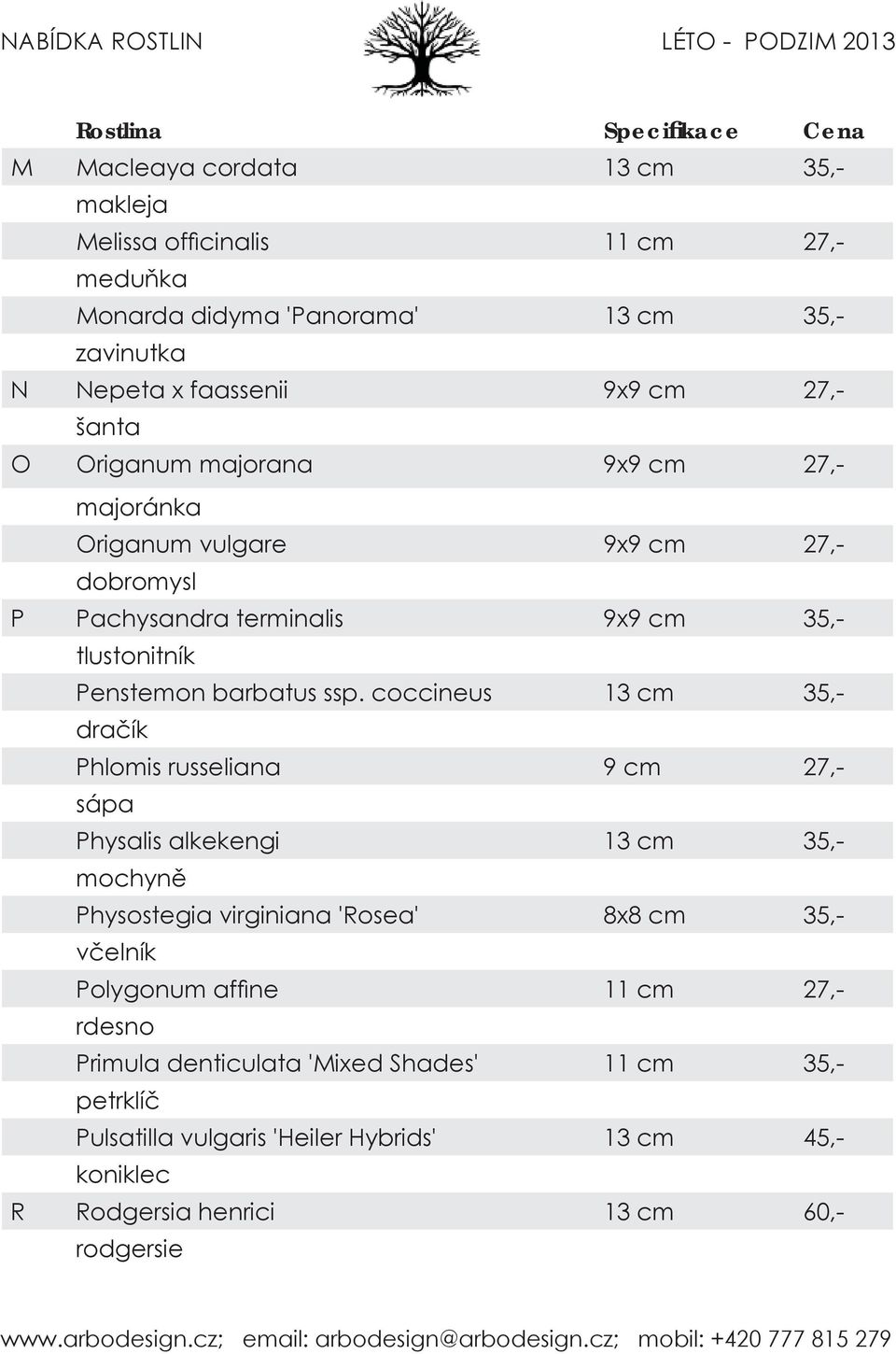 coccineus 13 cm 35,- dračík Phlomis russeliana 9 cm 27,- sápa Physalis alkekengi 13 cm 35,- mochyně Physostegia virginiana 'Rosea' 8x8 cm 35,- včelník Polygonum