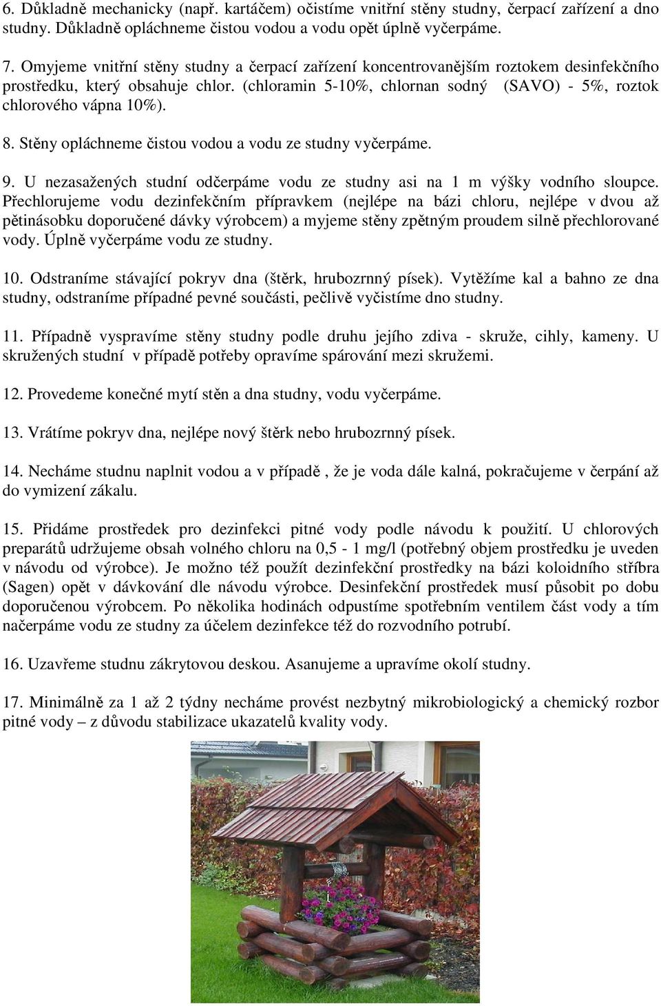 8. Stěny opláchneme čistou vodou a vodu ze studny vyčerpáme. 9. U nezasažených studní odčerpáme vodu ze studny asi na 1 m výšky vodního sloupce.