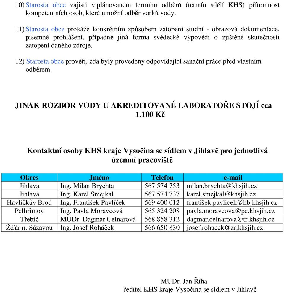 12) Starosta obce prověří, zda byly provedeny odpovídající sanační práce před vlastním odběrem. JINAK ROZBOR VODY U AKREDITOVANÉ LABORATOŘE STOJÍ cca 1.