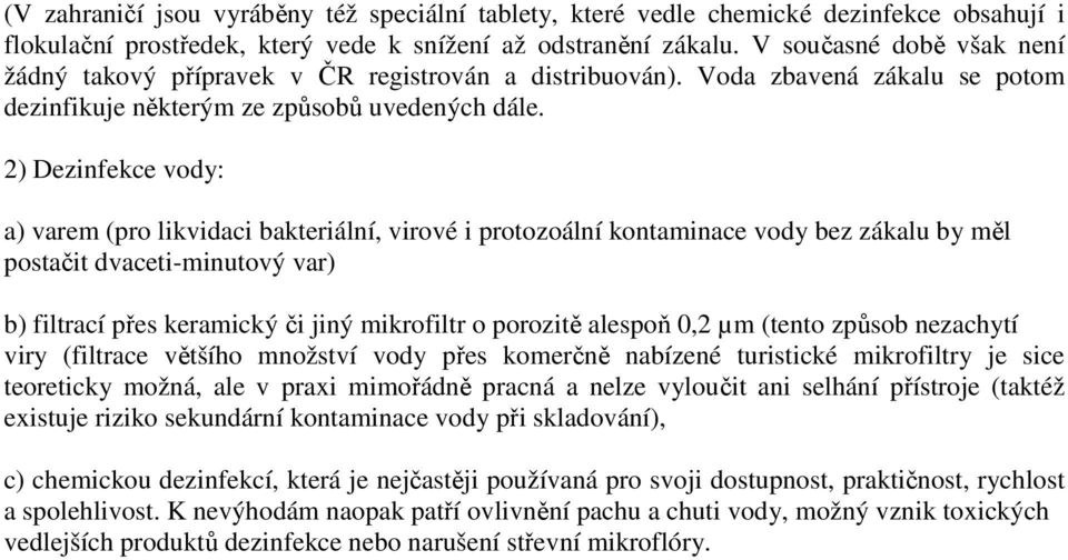 2) Dezinfekce vody: a) varem (pro likvidaci bakteriální, virové i protozoální kontaminace vody bez zákalu by měl postačit dvaceti-minutový var) b) filtrací přes keramický či jiný mikrofiltr o
