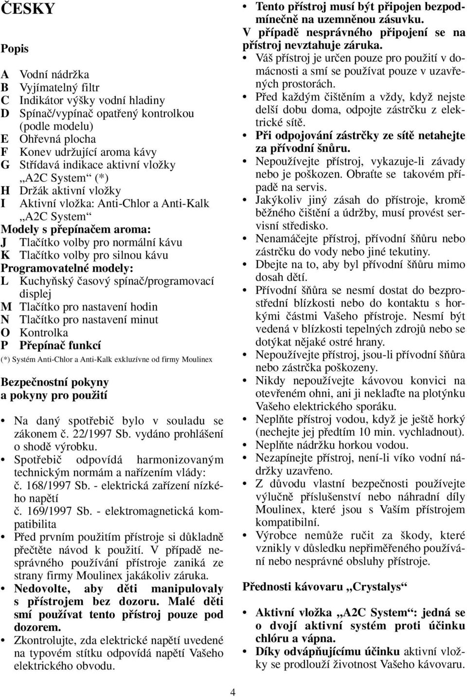 kávu Programovatelné modely: L KuchyÀsk ãasov spínaã/programovací displej M Tlaãítko pro nastavení hodin N Tlaãítko pro nastavení minut O Kontrolka P Pfiepínaã funkcí (*) Systém Anti-Chlor a