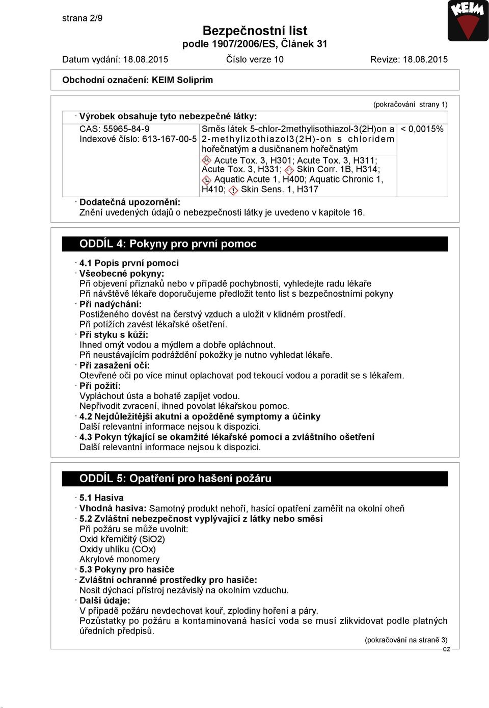 1B, H314; Aquatic Acute 1, H400; Aquatic Chronic 1, H410; Skin Sens. 1, H317 Dodatečná upozornění: Znění uvedených údajů o nebezpečnosti látky je uvedeno v kapitole 16.