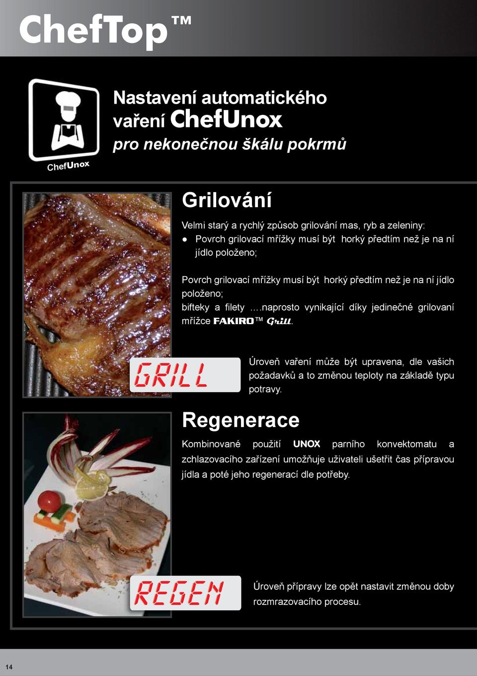 naprosto vynikající díky jedinečné grilovaní mřížce FAKIRO Grill. Regenerace Úroveň vaření může být upravena, dle vašich požadavků a to změnou teploty na základě typu potravy.