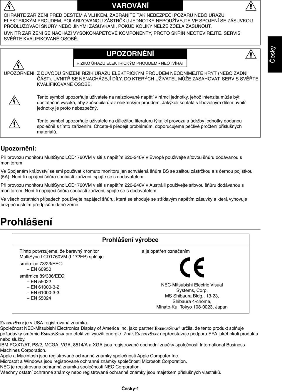 UVNIT ZA ÍZENÍ SE NACHÁZÍ VYSOKONAPùËOVÉ KOMPONENTY, PROTO SK Í NEOTEVÍREJTE. SERVIS SVù TE KVALIFIKOVANÉ OSOBù.