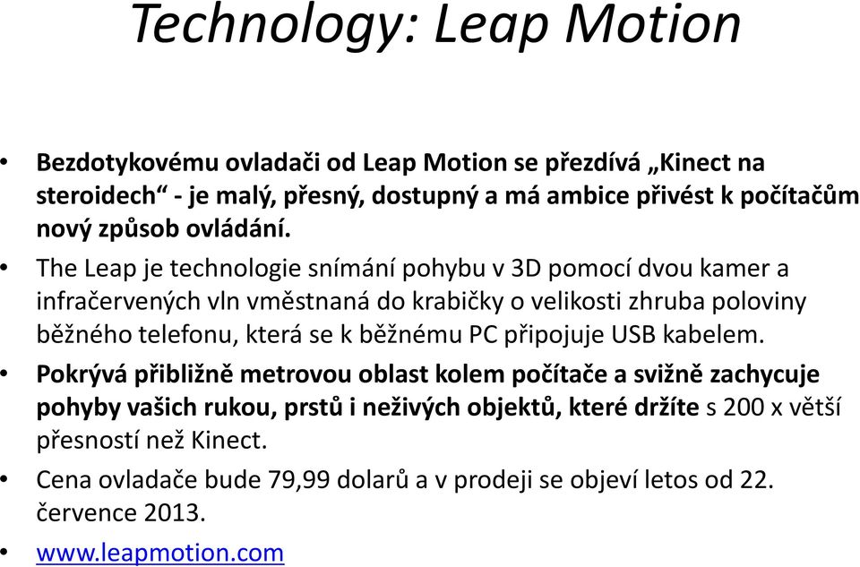 TheLeapje technologie snímání pohybu v 3D pomocí dvou kamer a infračervených vln vměstnaná do krabičky o velikosti zhruba poloviny běžného telefonu, která se