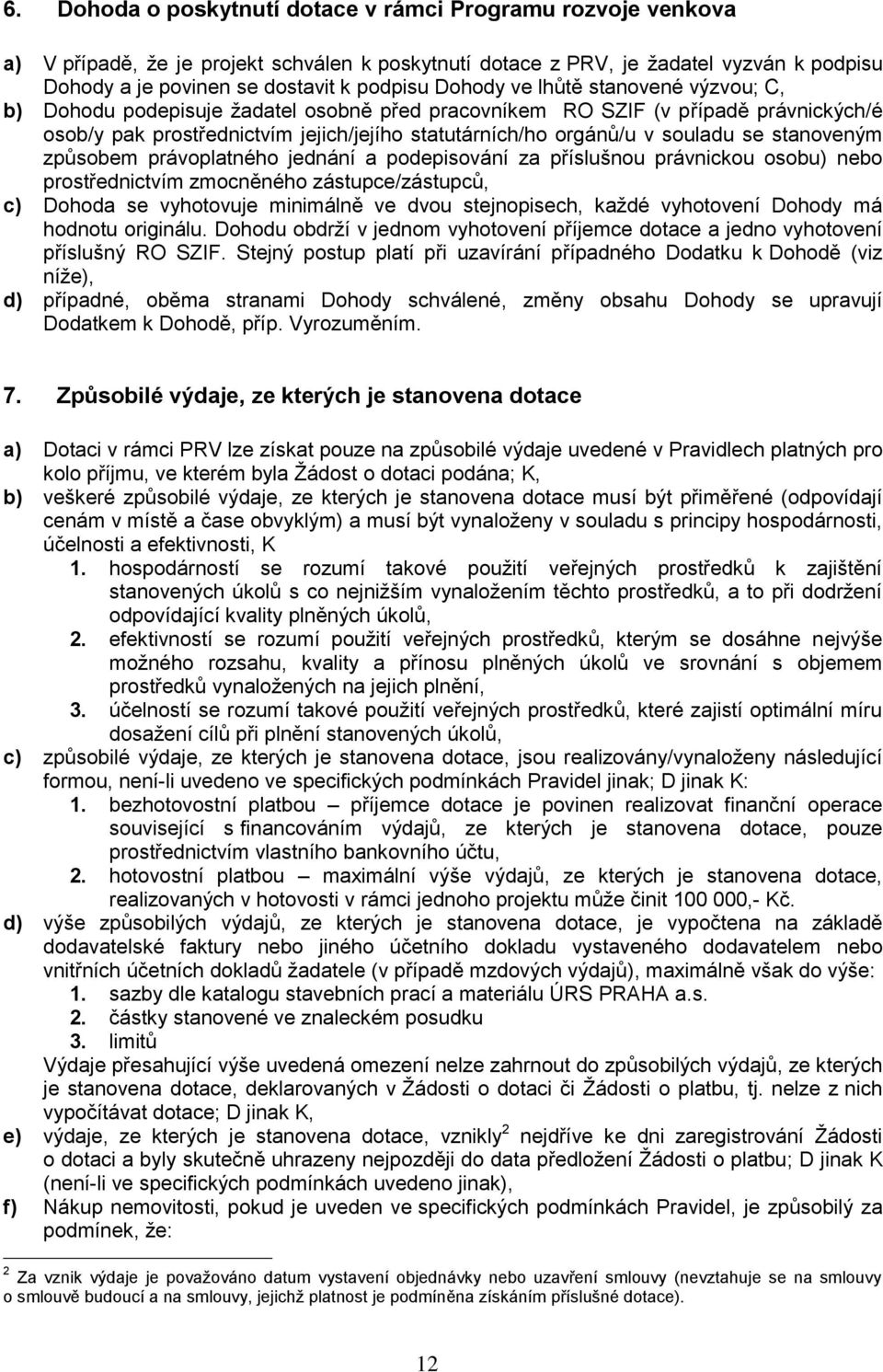 se stanoveným způsobem právoplatného jednání a podepisování za příslušnou právnickou osobu) nebo prostřednictvím zmocněného zástupce/zástupců, c) Dohoda se vyhotovuje minimálně ve dvou stejnopisech,