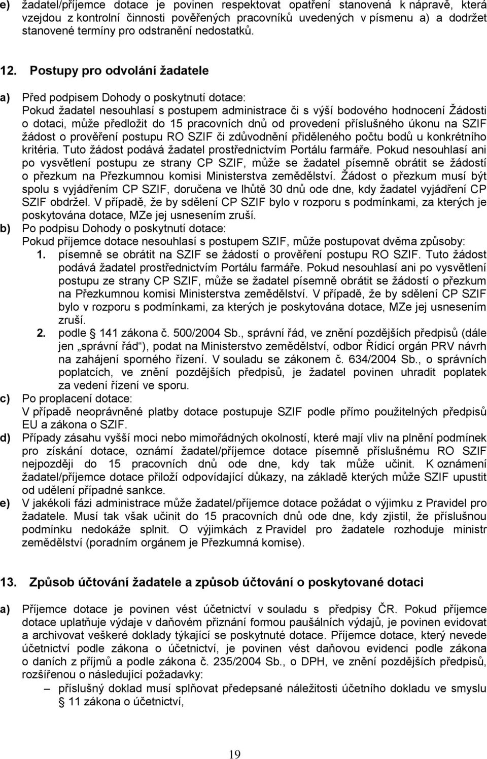 Postupy pro odvolání žadatele a) Před podpisem Dohody o poskytnutí dotace: Pokud žadatel nesouhlasí s postupem administrace či s výší bodového hodnocení Žádosti o dotaci, může předložit do 15