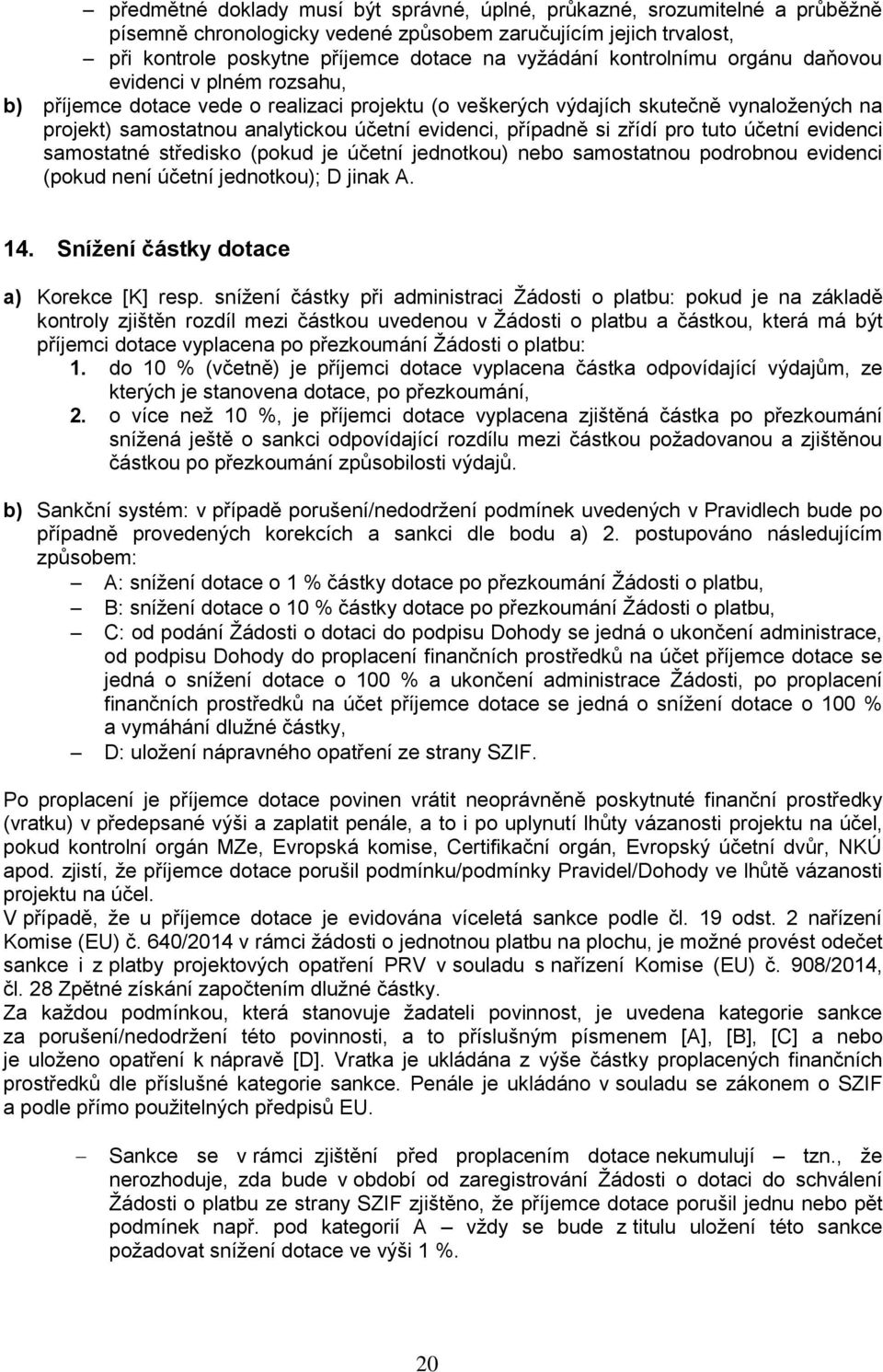 případně si zřídí pro tuto účetní evidenci samostatné středisko (pokud je účetní jednotkou) nebo samostatnou podrobnou evidenci (pokud není účetní jednotkou); D jinak A. 14.