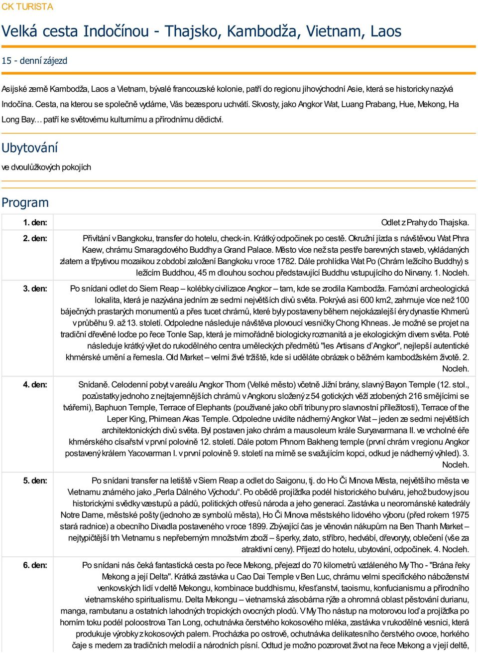 Skvosty, jako Angkor Wat, Luang Prabang, Hue, Mekong, Ha Long Bay patří ke světovému kulturnímu a přírodnímu dědictví. Ubytování ve dvoulůžkových pokojích Program 1. den: Odlet z Prahy do Thajska. 2.