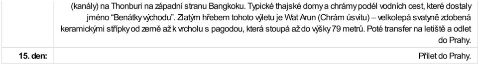 Zlatým hřebem tohoto výletu je Wat Arun (Chrám úsvitu) velkolepá svatyně zdobená keramickými