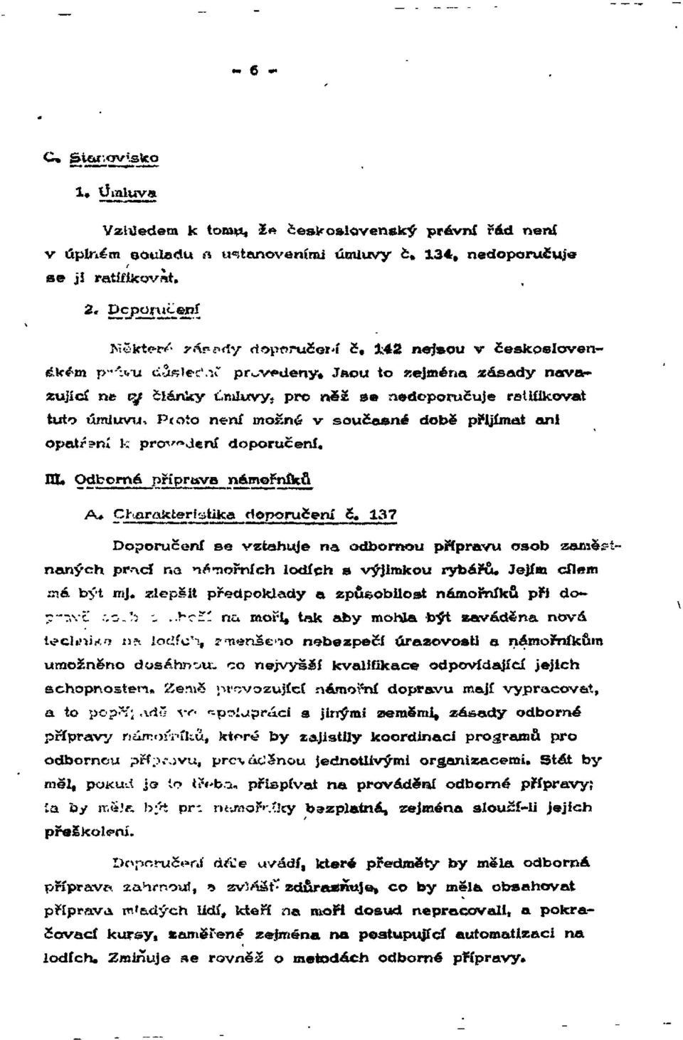 Proto není možné v současné době přijímat ani opatření k provedení doporučení. III. Odborná příprava námořníků A. Charakteristika doporučení č.