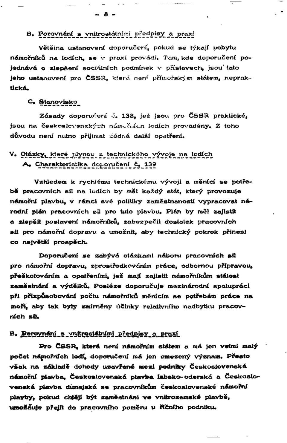 138, jež jsou pro ČSSR praktické, jsou na československých námořních lodích prováděny. Z toho důvodu není nutno přijímat žádná další opatření. V. Otázky, které plynou z technického vývoje na lodích A.