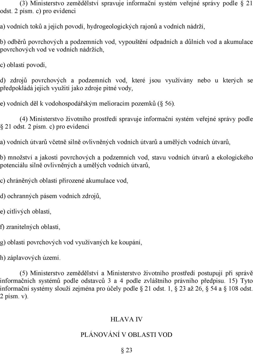 vodních nádržích, c) oblastí povodí, d) zdrojů povrchových a podzemních vod, které jsou využívány nebo u kterých se předpokládá jejich využití jako zdroje pitné vody, e) vodních děl k