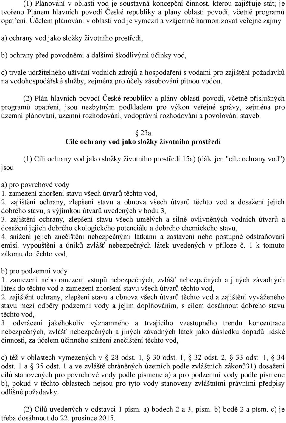 udržitelného užívání vodních zdrojů a hospodaření s vodami pro zajištění požadavků na vodohospodářské služby, zejména pro účely zásobování pitnou vodou.