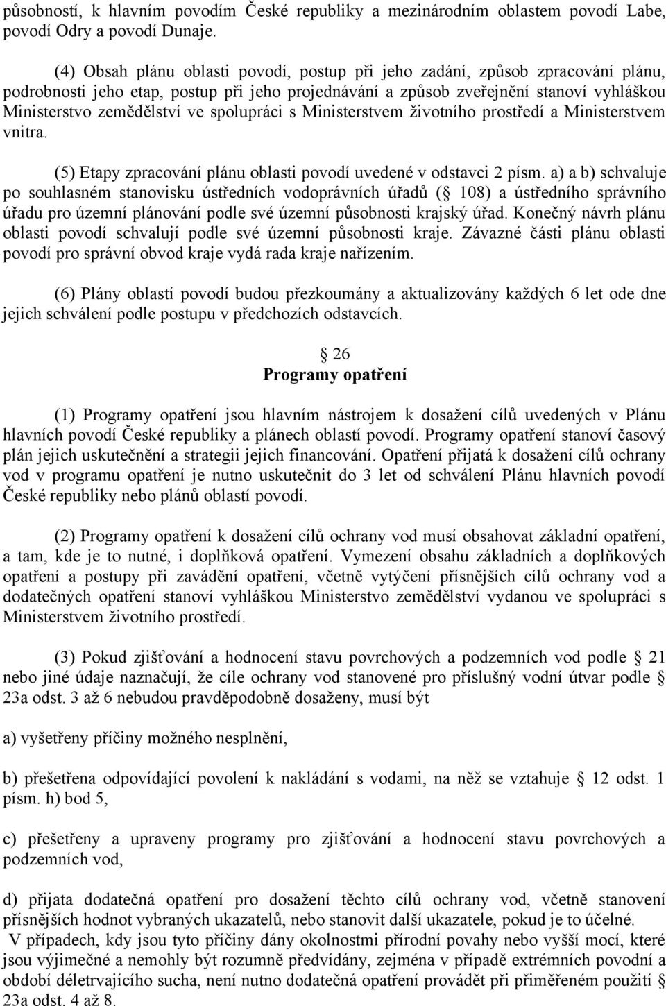 spolupráci s Ministerstvem životního prostředí a Ministerstvem vnitra. (5) Etapy zpracování plánu oblasti povodí uvedené v odstavci 2 písm.