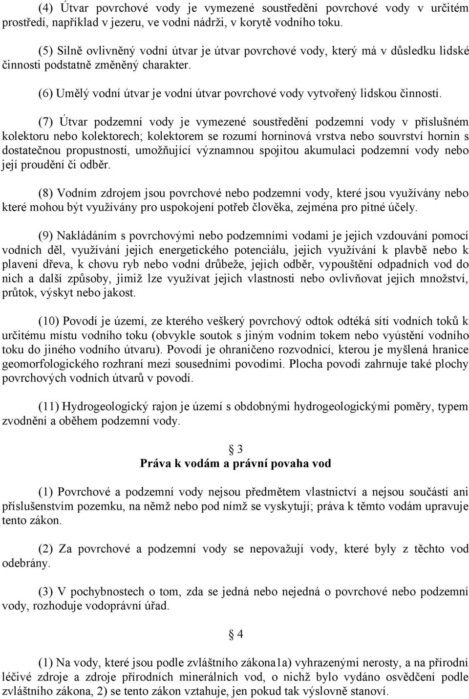 (6) Umělý vodní útvar je vodní útvar povrchové vody vytvořený lidskou činností.