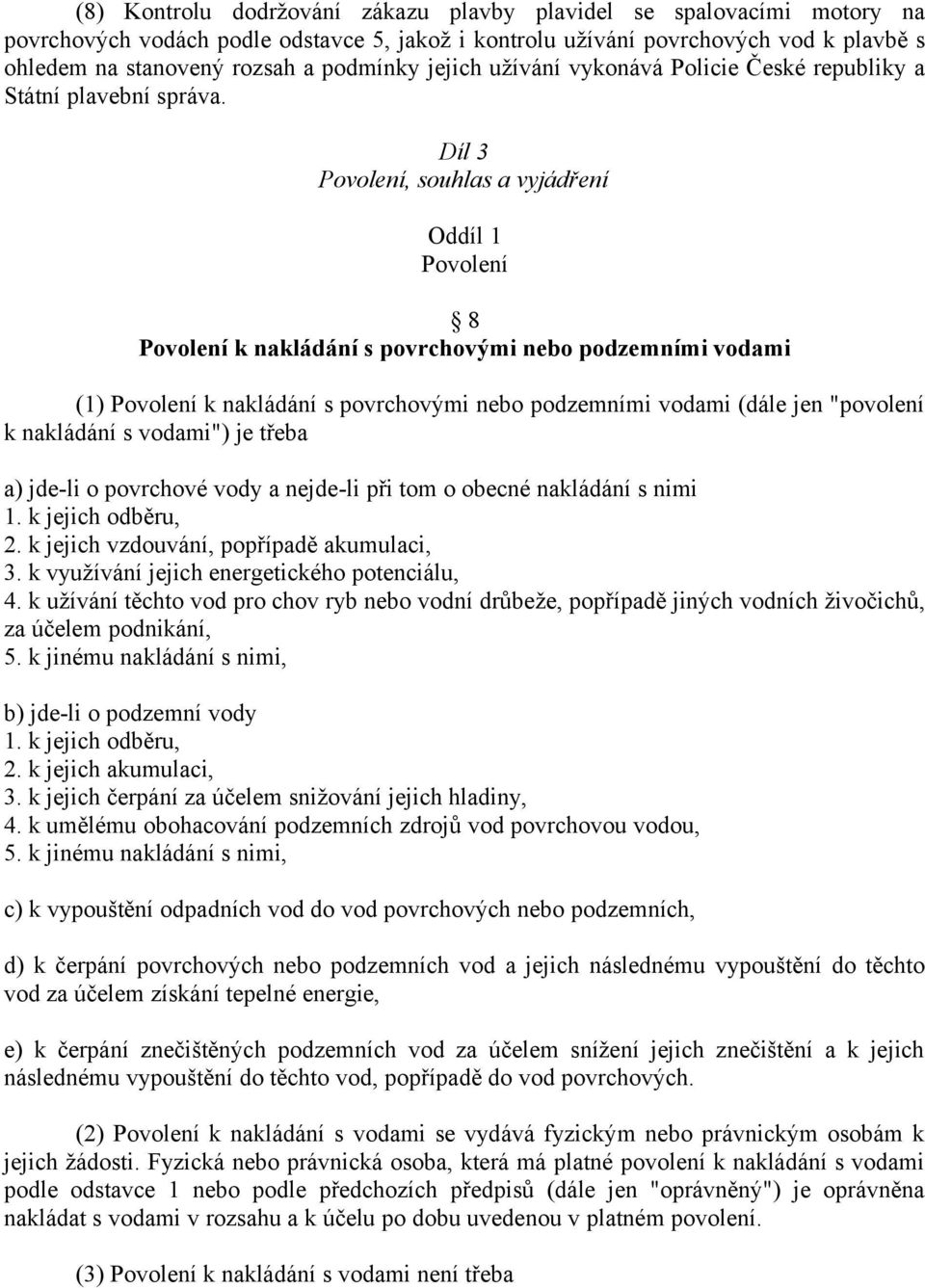 Díl 3 Povolení, souhlas a vyjádření Oddíl 1 Povolení 8 Povolení k nakládání s povrchovými nebo podzemními vodami (1) Povolení k nakládání s povrchovými nebo podzemními vodami (dále jen "povolení k