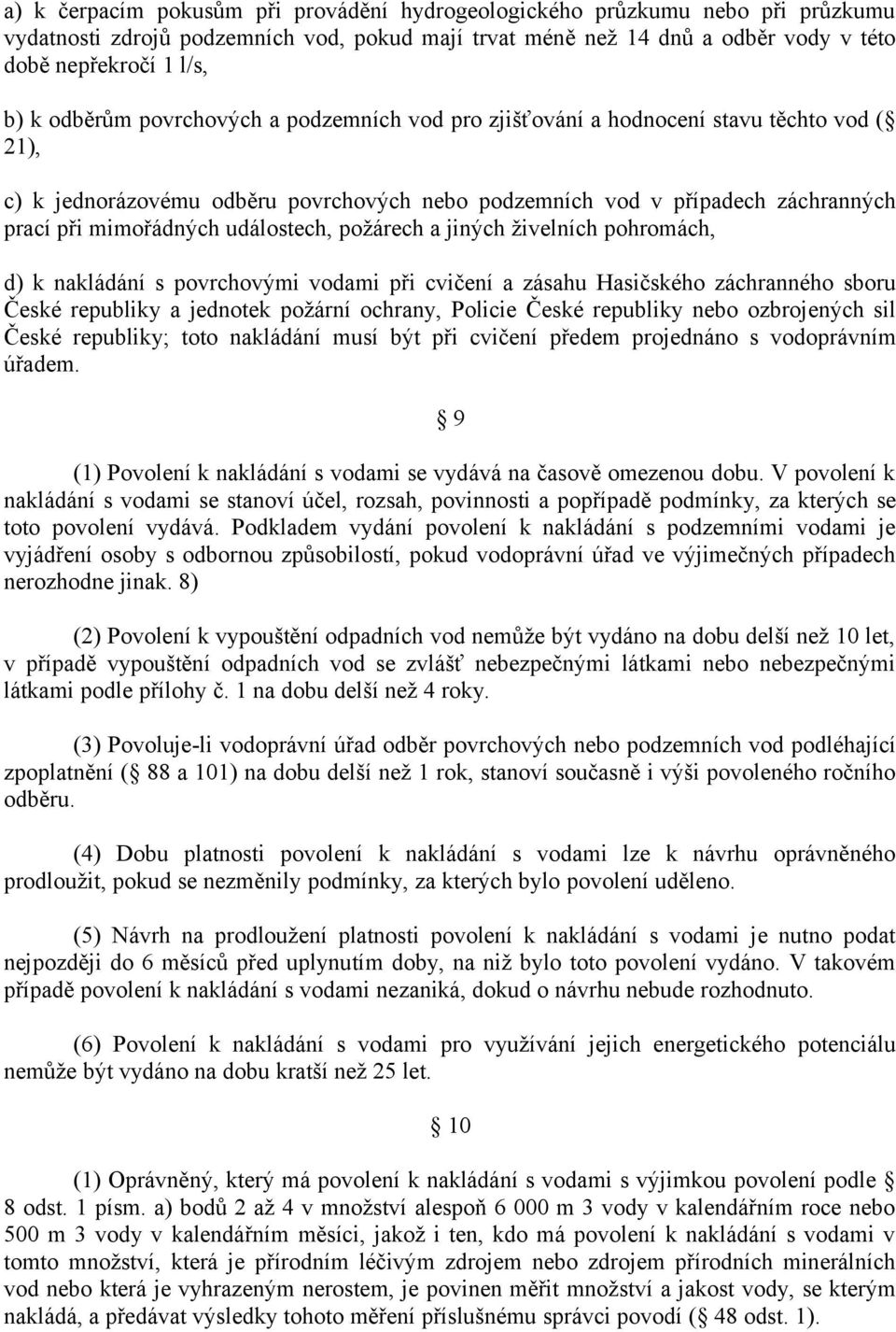 událostech, požárech a jiných živelních pohromách, d) k nakládání s povrchovými vodami při cvičení a zásahu Hasičského záchranného sboru České republiky a jednotek požární ochrany, Policie České