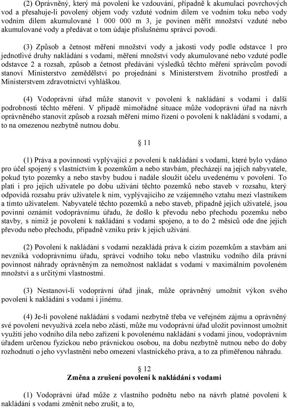 (3) Způsob a četnost měření množství vody a jakosti vody podle odstavce 1 pro jednotlivé druhy nakládání s vodami, měření množství vody akumulované nebo vzduté podle odstavce 2 a rozsah, způsob a