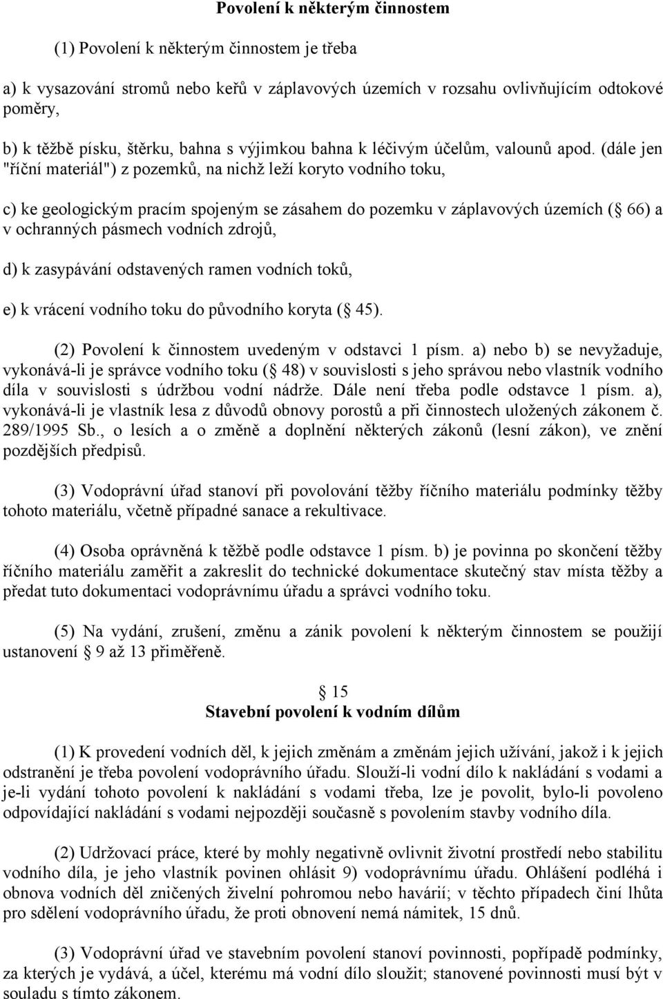 (dále jen "říční materiál") z pozemků, na nichž leží koryto vodního toku, c) ke geologickým pracím spojeným se zásahem do pozemku v záplavových územích ( 66) a v ochranných pásmech vodních zdrojů, d)