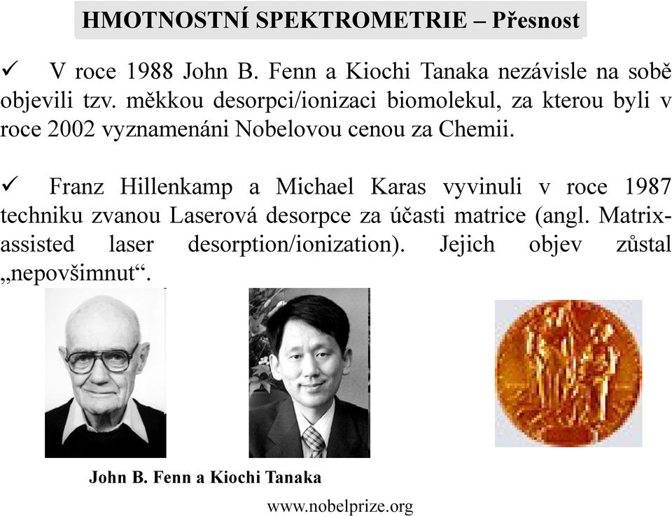 Franz Hillenkamp a Michael Karas vyvinuli v roce 1987 techniku zvanou Laserová desorpce za účasti matrice