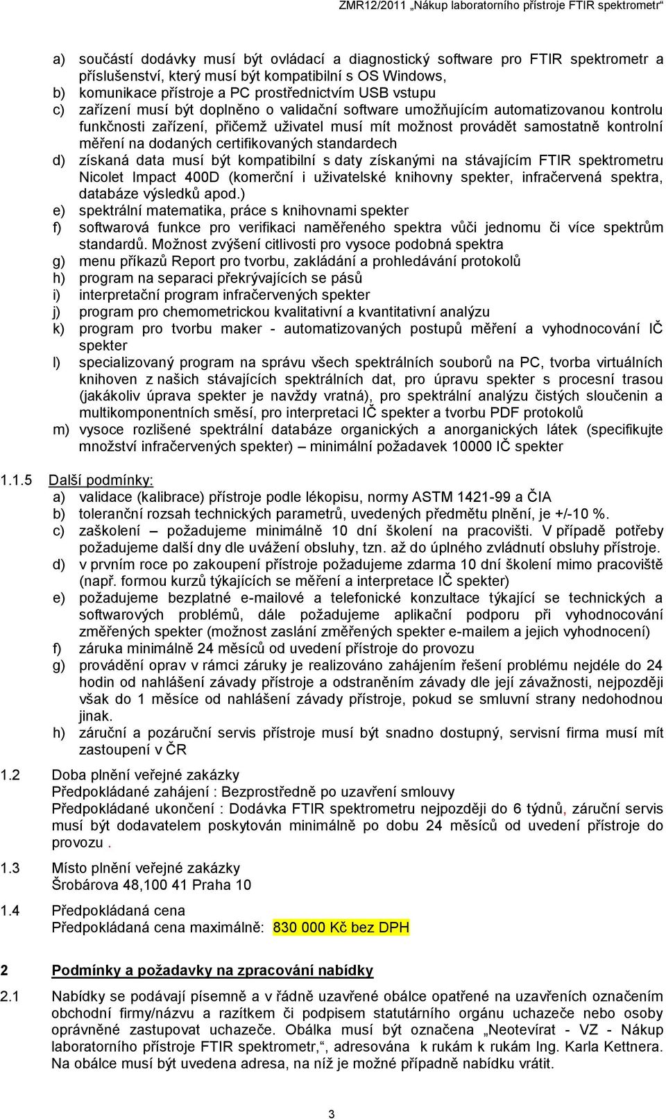 provádět samostatně kontrolní měření na dodaných certifikovaných standardech d) získaná data musí být kompatibilní s daty získanými na stávajícím FTIR spektrometru Nicolet Impact 400D (komerční i