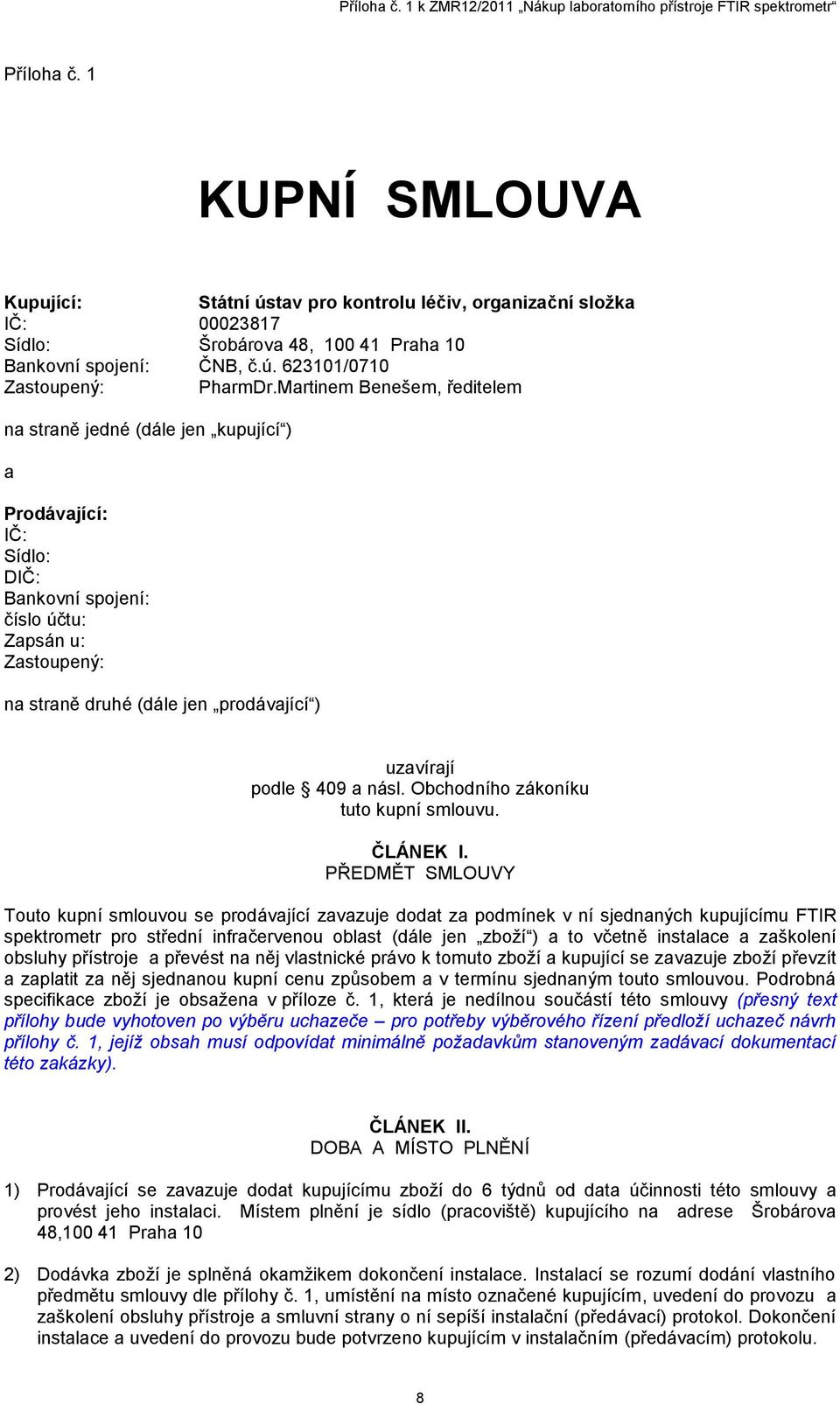 Martinem Benešem, ředitelem na straně jedné (dále jen kupující ) a Prodávající: IČ: Sídlo: DIČ: Bankovní spojení: číslo účtu: Zapsán u: Zastoupený: na straně druhé (dále jen prodávající ) uzavírají