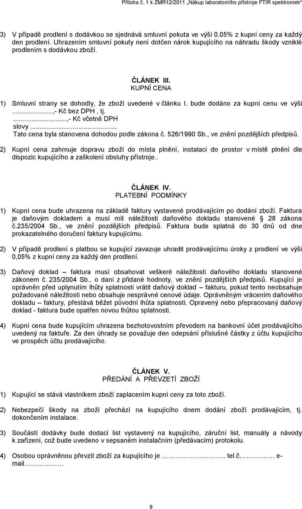 bude dodáno za kupní cenu ve výši...,- Kč bez DPH, tj....,- Kč včetně DPH slovy... Tato cena byla stanovena dohodou podle zákona č. 526/1990 Sb., ve znění pozdějších předpisů.