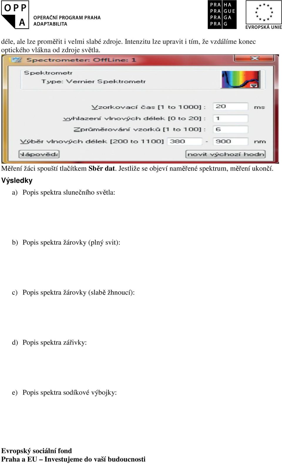 Měření žáci spouští tlačítkem Sběr dat. Jestliže se objeví naměřené spektrum, měření ukončí.