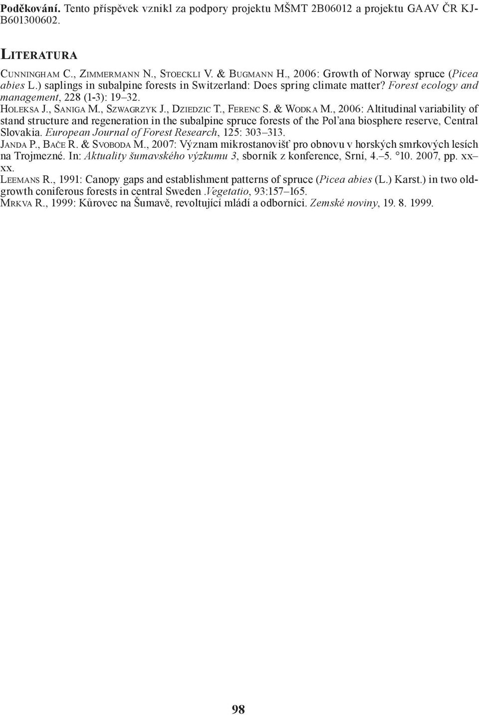 , SZWAGRZYK J., DZIEDZIC T., FERENC S. & WODKA M., 2006: Altitudinal variability of stand structure and regeneration in the subalpine spruce forests of the Pol ana biosphere reserve, Central Slovakia.