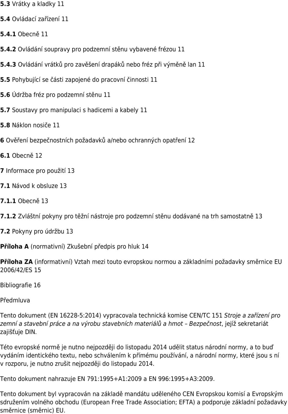 8 Náklon nosiče 11 6 Ověření bezpečnostních požadavků a/nebo ochranných opatření 12 6.1 Obecně 12 7 Informace pro použití 13 7.1 Návod k obsluze 13 7.1.1 Obecně 13 7.1.2 Zvláštní pokyny pro těžní nástroje pro podzemní stěnu dodávané na trh samostatně 13 7.